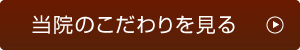 当院のこだわりを見る