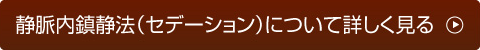 静脈内鎮静法（セデーション）について詳しく見る